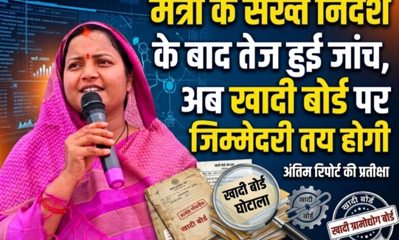 मंत्री के सख्त निर्देश के बाद तेज हुई जांच, अब खादी बोर्ड पर जिम्मेदारी तय होने की बारी