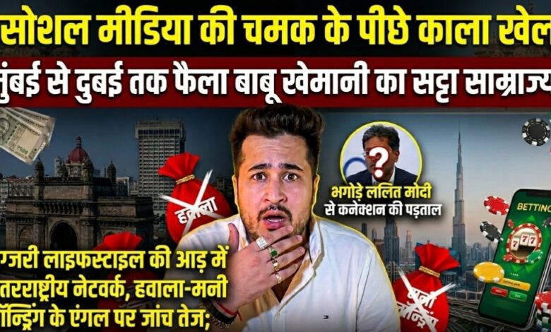 “सोशल मीडिया की चमक के पीछे काला खेल: मुंबई से दुबई तक फैला बाबू खेमानी का सट्टा साम्राज्य,