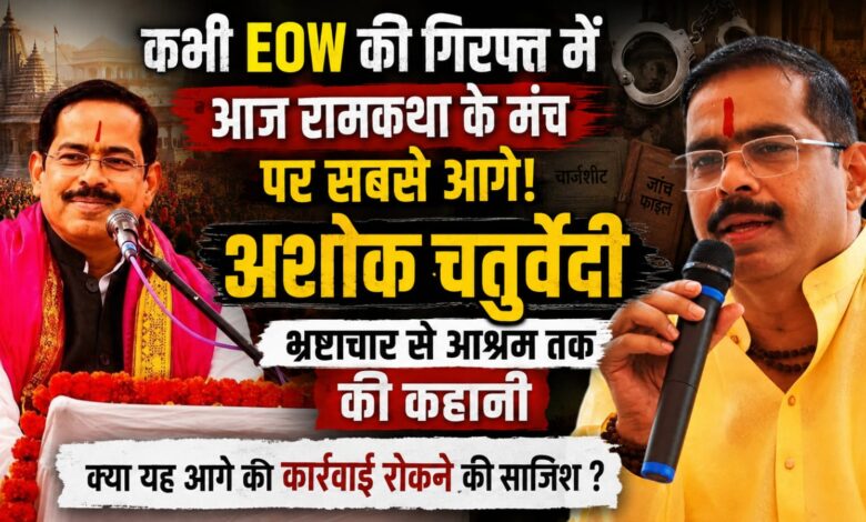 कभी EOW की गिरफ्त में आज रामकथा के मंच पर सबसे आगे! अशोक चतुर्वेदी भ्रष्टाचार से आश्रम तक की कहानी – कभी EOW की गिरफ्त में आज रामकथा के मंच पर सबसे आगे! अशोक चतुर्वेदी भ्रष्टाचार से आश्रम तक की कहानी –
