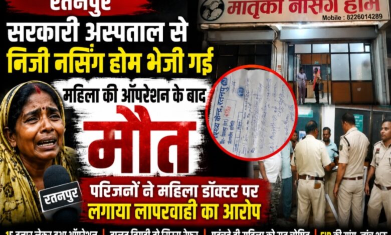 रतनपुर:सरकारी अस्पताल से निजी नर्सिंग होम भेजी गई महिला की ऑपरेशन के बाद मौत, परिजनों ने महिला डॉक्टर पर लगाया लापरवाही का आरोप रतनपुर:सरकारी अस्पताल से निजी नर्सिंग होम भेजी गई महिला की ऑपरेशन के बाद मौत, परिजनों ने महिला डॉक्टर पर लगाया लापरवाही का आरोप