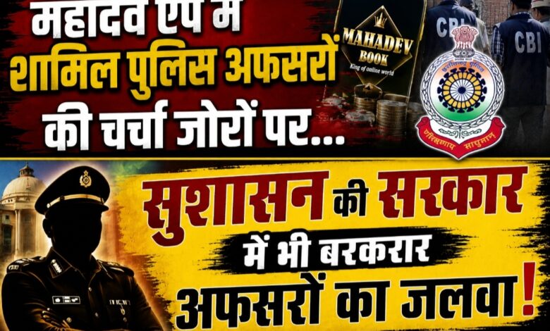 महादेव ऐप में शामिल पुलिस अफसरों की चर्चा जोरों पर… सुशासन की सरकार में भी बरकरार अफसरों का जलवा!