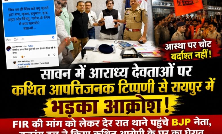 सावन में आराध्य देवताओं पर कथित आपत्तिजनक टिप्पणी से रायपुर में भड़का आक्रोश! FIR की मांग को लेकर देर रात थाने पहुंचे BJP नेता, बजरंग दल ने किया कथित आरोपी के घर का घेराव