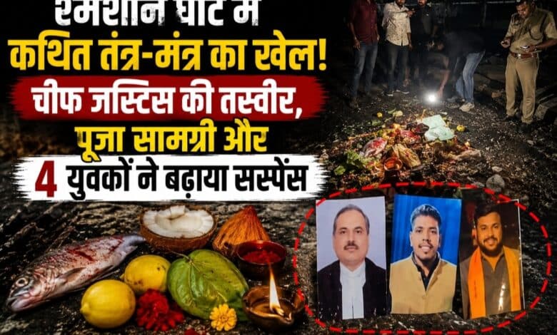 श्मशान घाट में कथित तंत्र-मंत्र का खेल! चीफ जस्टिस की तस्वीर, पूजा सामग्री और 4 युवकों ने बढ़ाया सस्पेंस