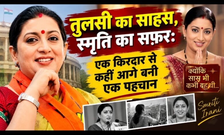 तुलसी के किरदार से स्मृति ईरानी तक: एक पहचान, जिसने टेलीविजन से राजनीति तक रचा नया सफर