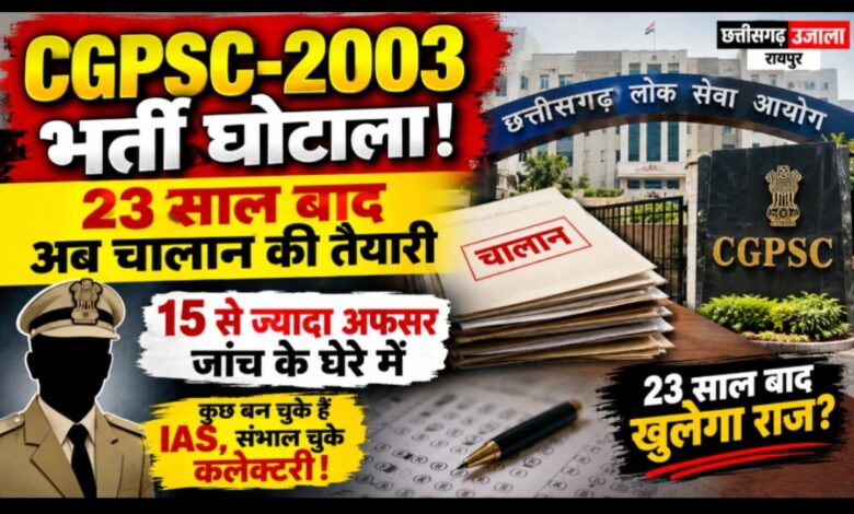 CGPSC-2003 भर्ती घोटाला : 23 साल बाद चालान की तैयारी, 15 से अधिक प्रशासनिक अधिकारी जांच के दायरे में