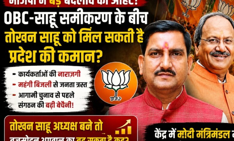 भाजपा में बड़े बदलाव की आहट! जमीनी हालात ने बढ़ाई संगठन की चिंता, OBC-साहू समीकरण के बीच तोखन साहू को मिल सकती है प्रदेश की कमान?