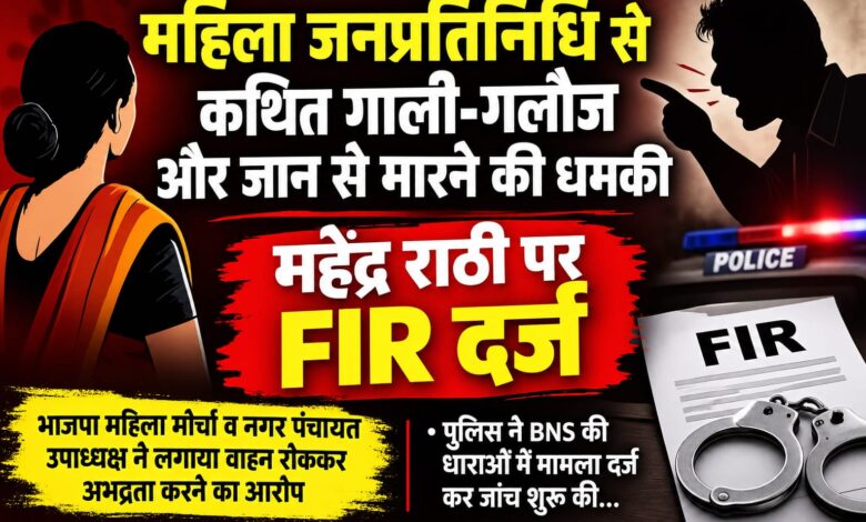 महिला जनप्रतिनिधि से कथित गाली-गलौज और जान से मारने की धमकी, महेंद्र राठी पर FIR दर्ज